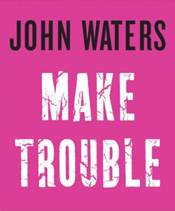 John Waters Make Trouble Book